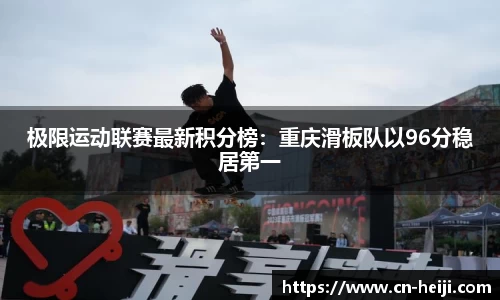 极限运动联赛最新积分榜：重庆滑板队以96分稳居第一